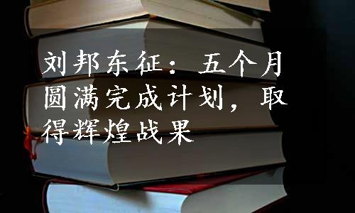 刘邦东征：五个月圆满完成计划，取得辉煌战果