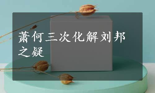 萧何三次化解刘邦之疑