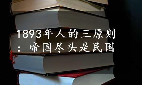 1893年人的三原则：帝国尽头是民国