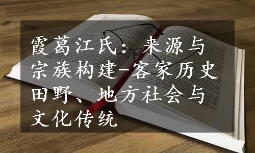 霞葛江氏：来源与宗族构建-客家历史田野、地方社会与文化传统