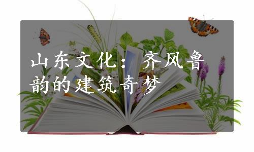 山东文化：齐风鲁韵的建筑奇梦