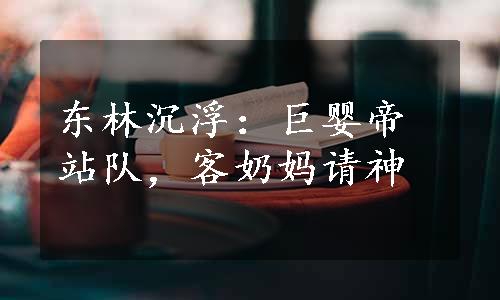 东林沉浮：巨婴帝站队，客奶妈请神