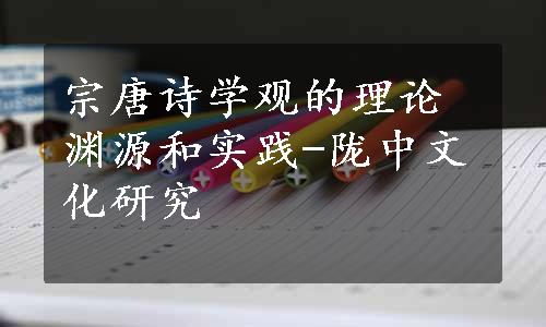 宗唐诗学观的理论渊源和实践-陇中文化研究