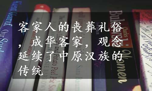 客家人的丧葬礼俗，成华客家，观念延续了中原汉族的传统