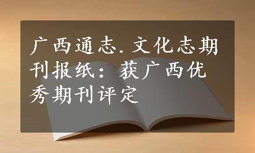 广西通志.文化志期刊报纸：获广西优秀期刊评定