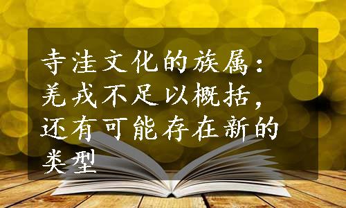 寺洼文化的族属：羌戎不足以概括，还有可能存在新的类型