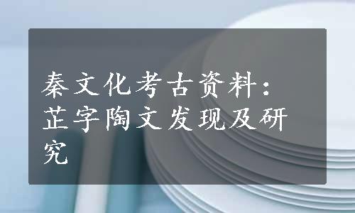 秦文化考古资料：芷字陶文发现及研究