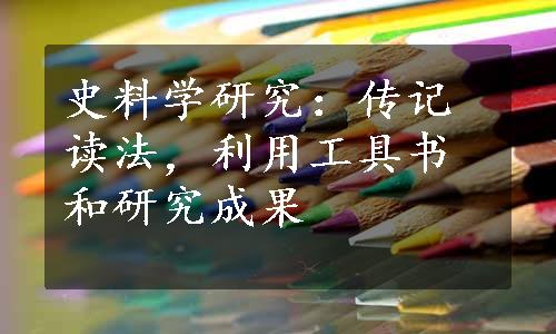 史料学研究：传记读法，利用工具书和研究成果