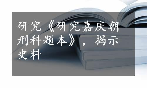 研究《研究嘉庆朝刑科题本》，揭示史料