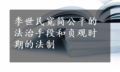 李世民宽简公平的法治手段和贞观时期的法制