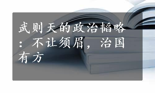 武则天的政治韬略：不让须眉，治国有方