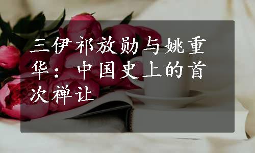 三伊祁放勋与姚重华：中国史上的首次禅让