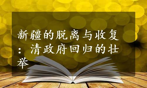 新疆的脱离与收复：清政府回归的壮举