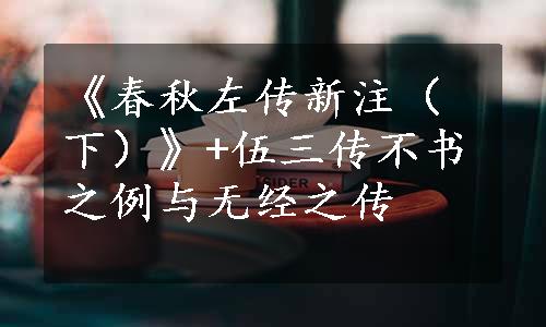 《春秋左传新注（下）》+伍三传不书之例与无经之传