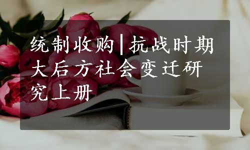 统制收购|抗战时期大后方社会变迁研究上册