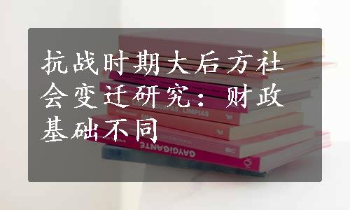 抗战时期大后方社会变迁研究：财政基础不同