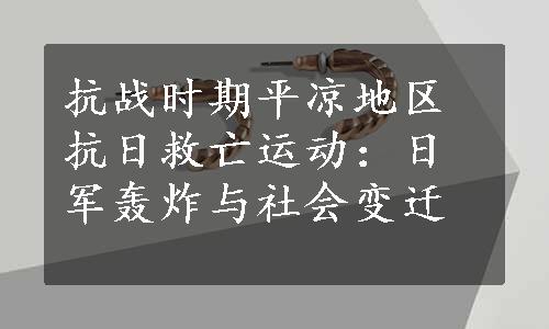 抗战时期平凉地区抗日救亡运动：日军轰炸与社会变迁