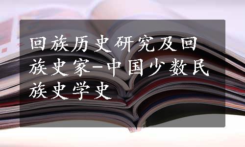 回族历史研究及回族史家-中国少数民族史学史