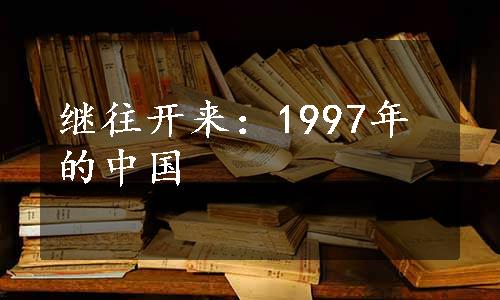 继往开来：1997年的中国