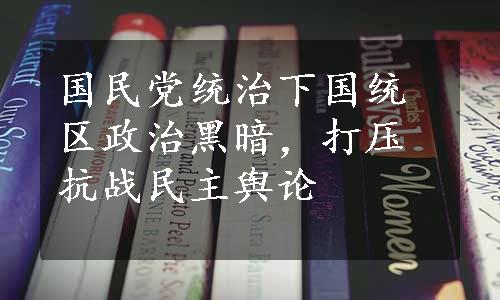 国民党统治下国统区政治黑暗，打压抗战民主舆论