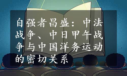 自强者昌盛：中法战争、中日甲午战争与中国洋务运动的密切关系