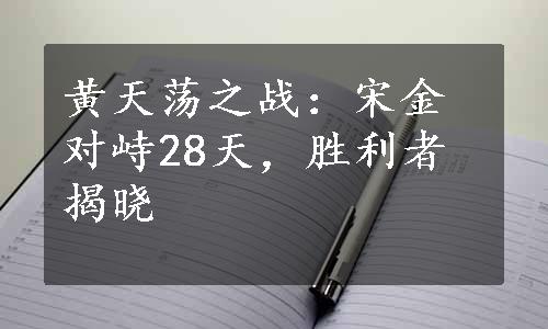 黄天荡之战：宋金对峙28天，胜利者揭晓