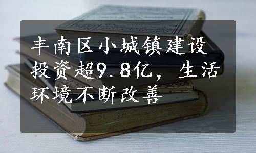 丰南区小城镇建设投资超9.8亿，生活环境不断改善