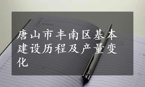 唐山市丰南区基本建设历程及产量变化