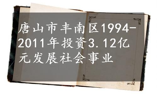 唐山市丰南区1994-2011年投资3.12亿元发展社会事业