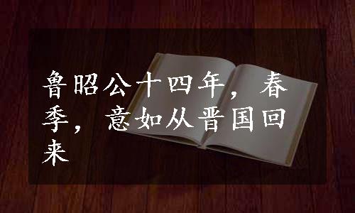 鲁昭公十四年，春季，意如从晋国回来