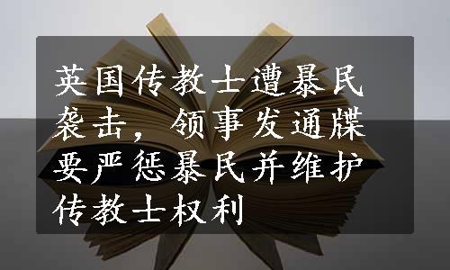 英国传教士遭暴民袭击，领事发通牒要严惩暴民并维护传教士权利