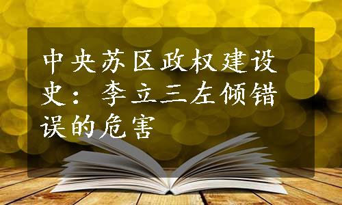 中央苏区政权建设史：李立三左倾错误的危害