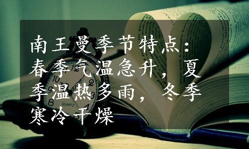 南王曼季节特点：春季气温急升，夏季温热多雨，冬季寒冷干燥