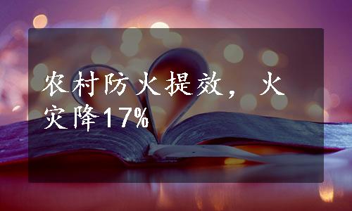 农村防火提效，火灾降17%