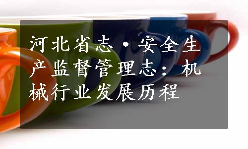 河北省志·安全生产监督管理志：机械行业发展历程