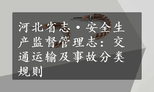 河北省志·安全生产监督管理志：交通运输及事故分类规则