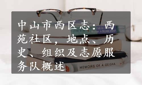 中山市西区志：西苑社区，地点、历史、组织及志愿服务队概述