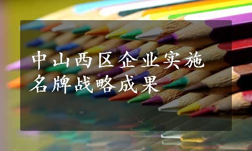 中山西区企业实施名牌战略成果