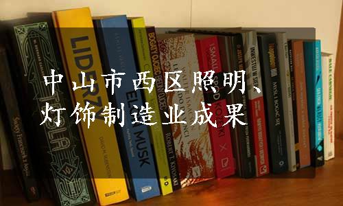 中山市西区照明、灯饰制造业成果