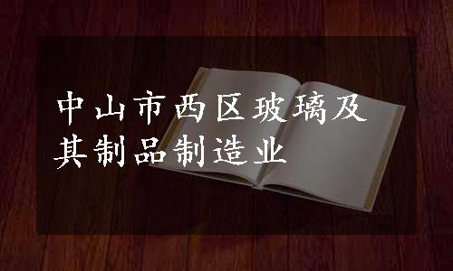 中山市西区玻璃及其制品制造业