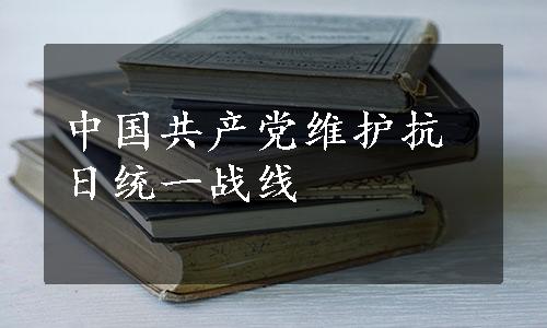 中国共产党维护抗日统一战线