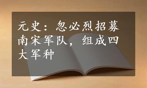 元史：忽必烈招募南宋军队，组成四大军种