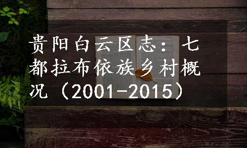 贵阳白云区志：七都拉布依族乡村概况（2001-2015）