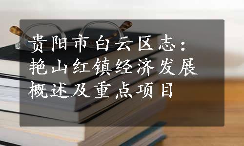 贵阳市白云区志：艳山红镇经济发展概述及重点项目