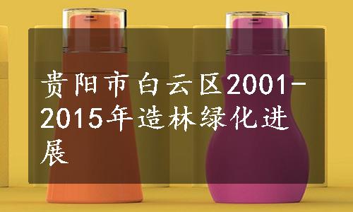 贵阳市白云区2001-2015年造林绿化进展