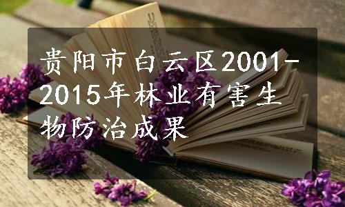 贵阳市白云区2001-2015年林业有害生物防治成果