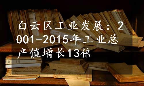 白云区工业发展：2001-2015年工业总产值增长13倍