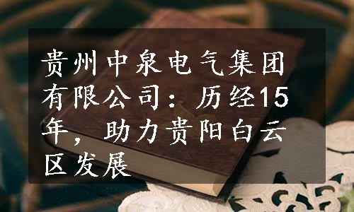 贵州中泉电气集团有限公司：历经15年，助力贵阳白云区发展