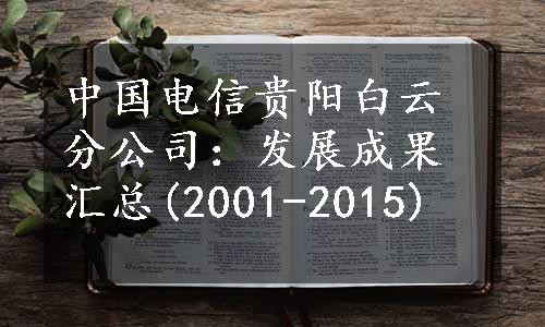 中国电信贵阳白云分公司：发展成果汇总(2001-2015)