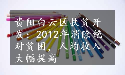 贵阳白云区扶贫开发：2012年消除绝对贫困，人均收入大幅提高